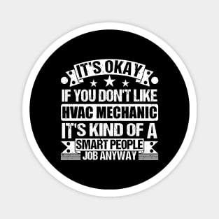 Hvac Mechanic lover It's Okay If You Don't Like Hvac Mechanic It's Kind Of A Smart People job Anyway Magnet